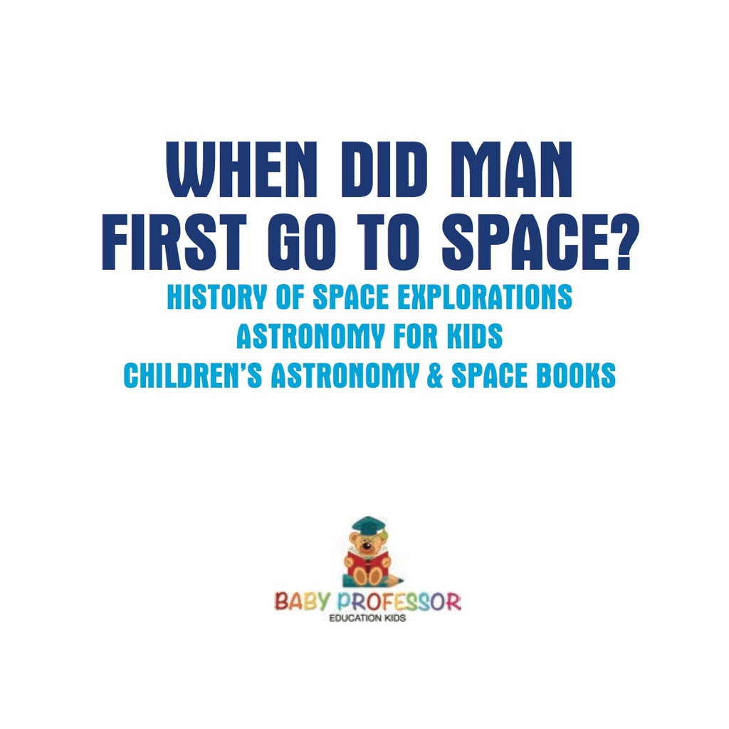 When Did Man First Go to Space? History of Space Explorations - Astronomy for Kids | Children's Astronomy & Space Books - (PDF/EPUB Version)