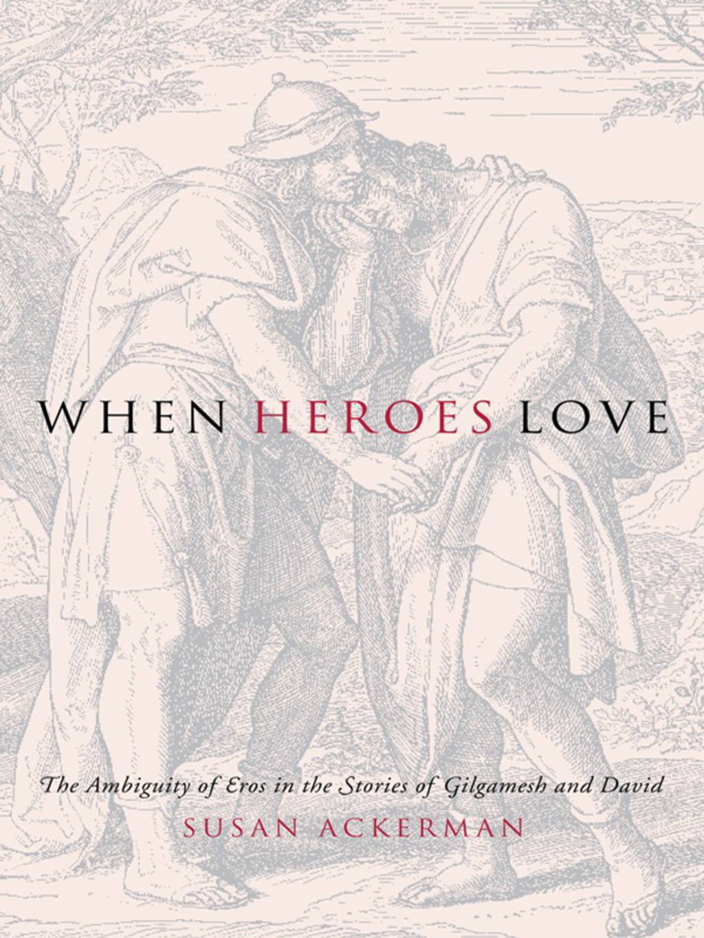 When Heroes Love The Ambiguity of Eros in the Stories of Gilgamesh and David  â€“ PDF/EPUB Version Downloadable