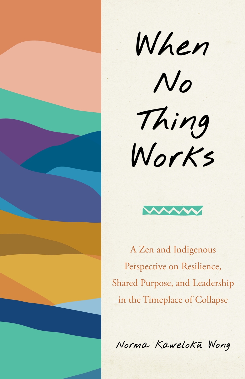 When No Thing Works A Zen and Indigenous Perspective on Resilience, Shared Purpose, and Leadership in the Timeplace of Collapse - (PDF/EPUB Version)