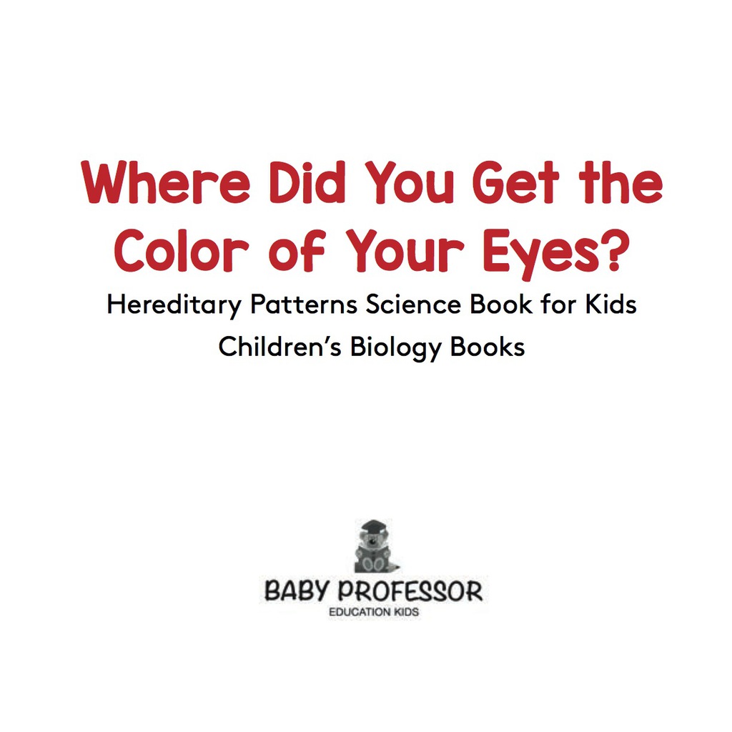Where Did You Get the Color of Your Eyes? - Hereditary Patterns Science Book for Kids | Children's Biology Books - (PDF/EPUB Version)