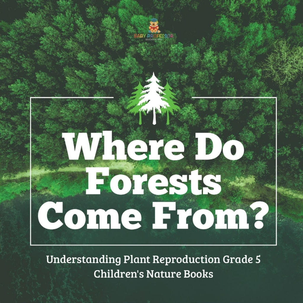 Where Do Forests Come From? | Understanding Plant Reproduction Grade 5 | Children's Nature Books - (PDF/EPUB Version)