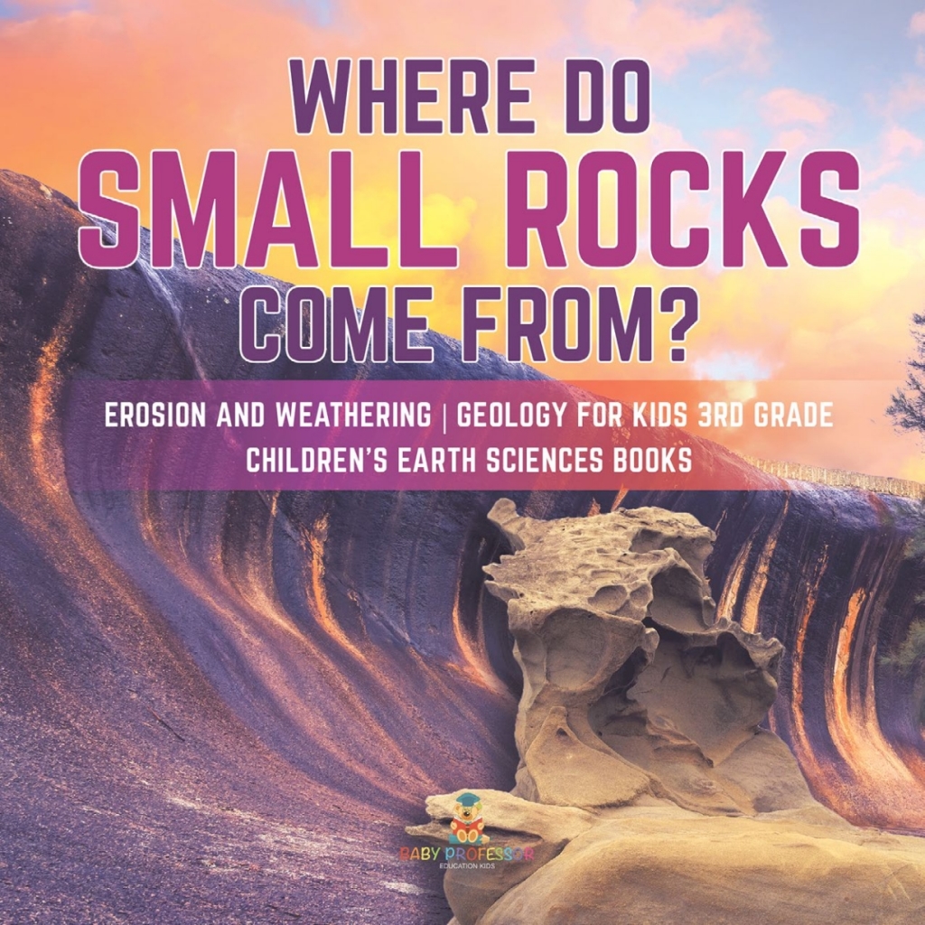 Where Do Small Rocks Come From? | Erosion and Weathering | Geology for Kids 3rd Grade | Children's Earth Sciences Books - (PDF/EPUB Version)