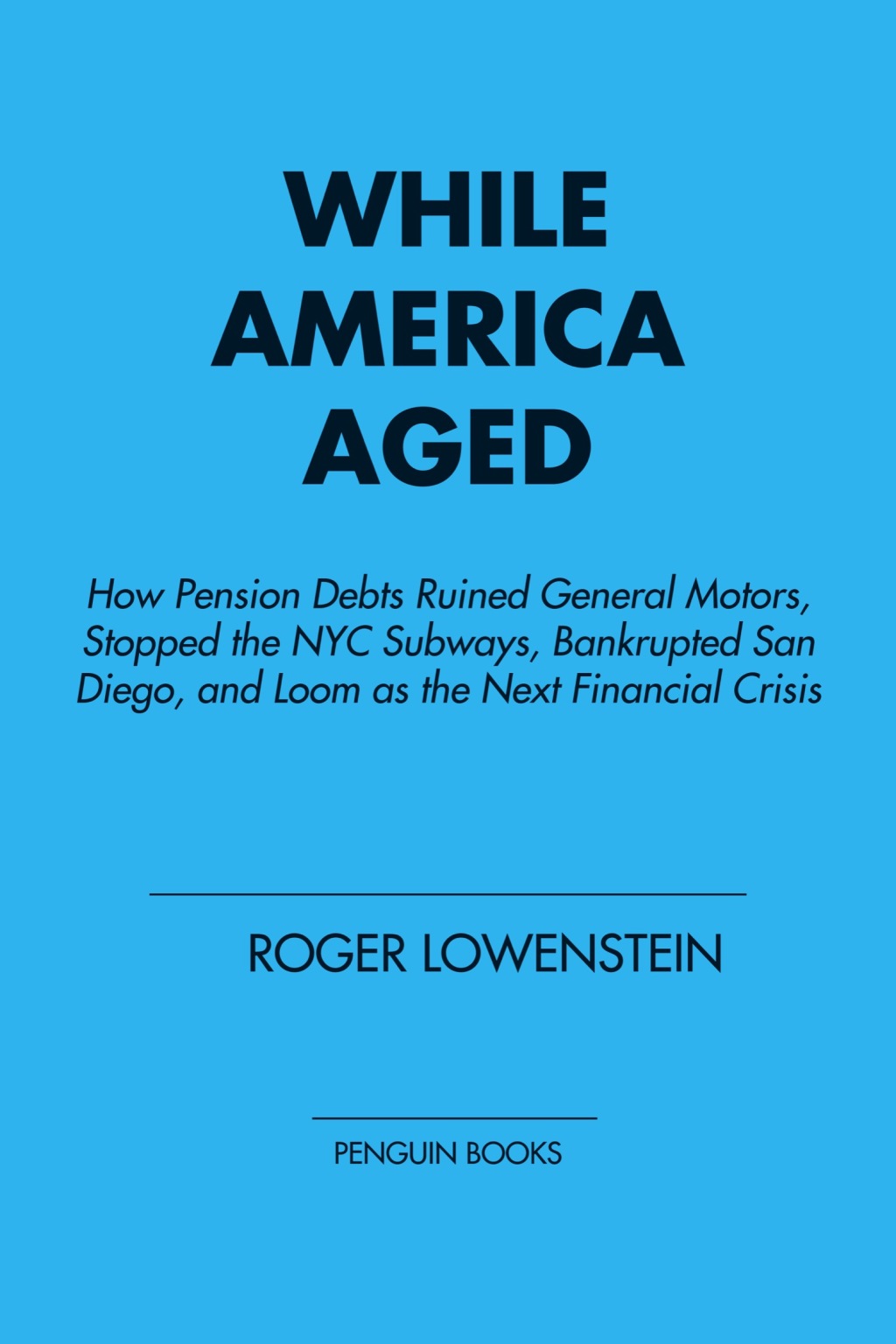 While America Aged How Pension Debts Ruined General Motors, Stopped the NYC Subways, Bankrupted San Diego, and Loom as the Next Financial Crisis - (PDF/EPUB Version)