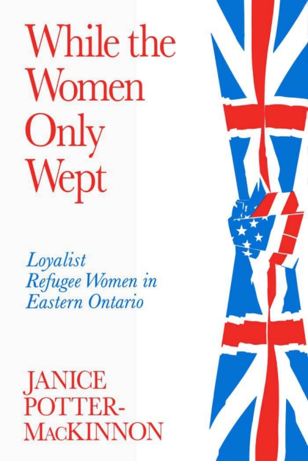 While the Women Only Wept Loyalist Refugee Women in Eastern Ontario  â€“ PDF/EPUB Version Downloadable