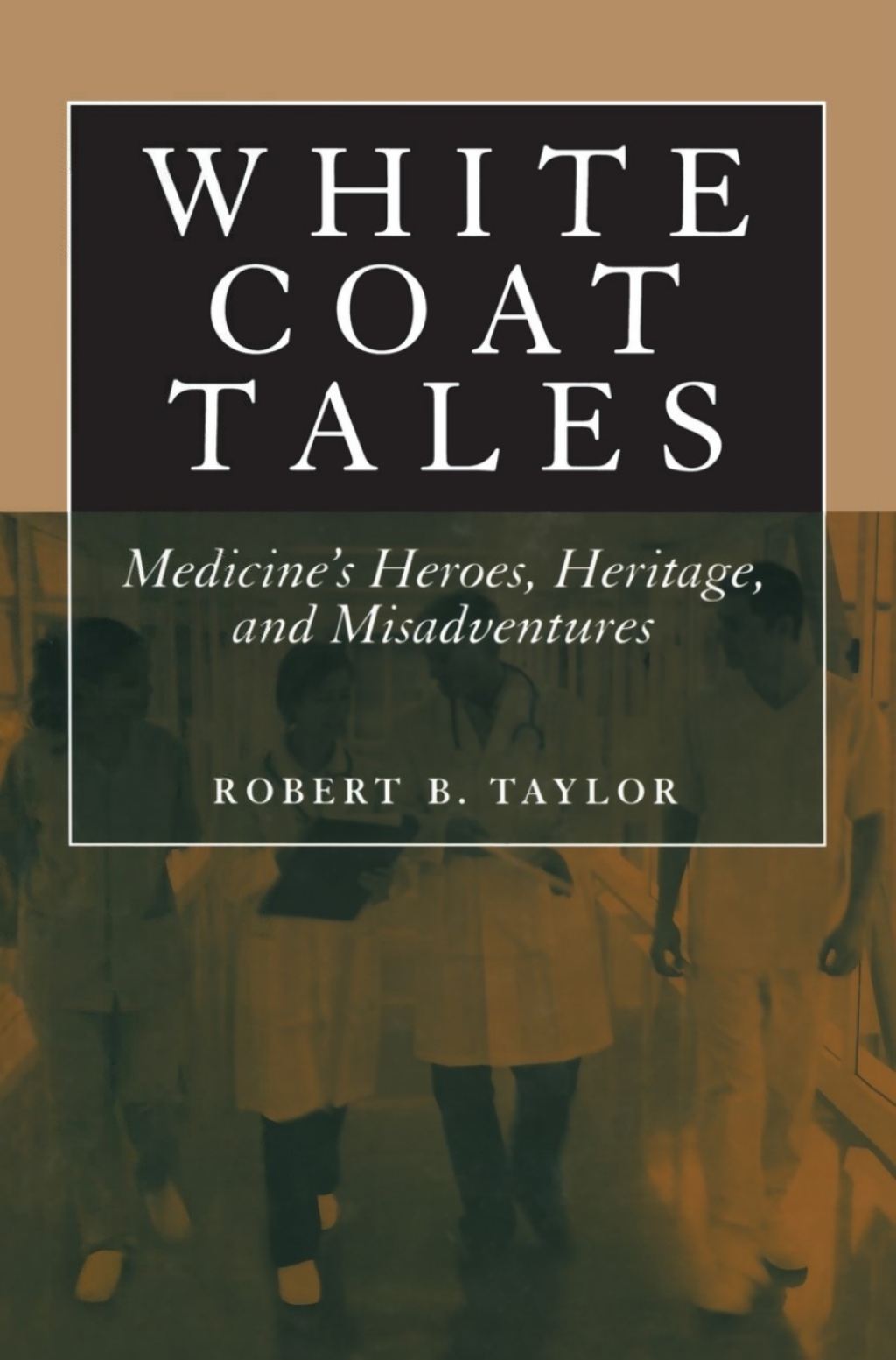 White Coat Tales Medicine's Heroes, Heritage, and Misadventures  â€“ PDF/EPUB Version Downloadable