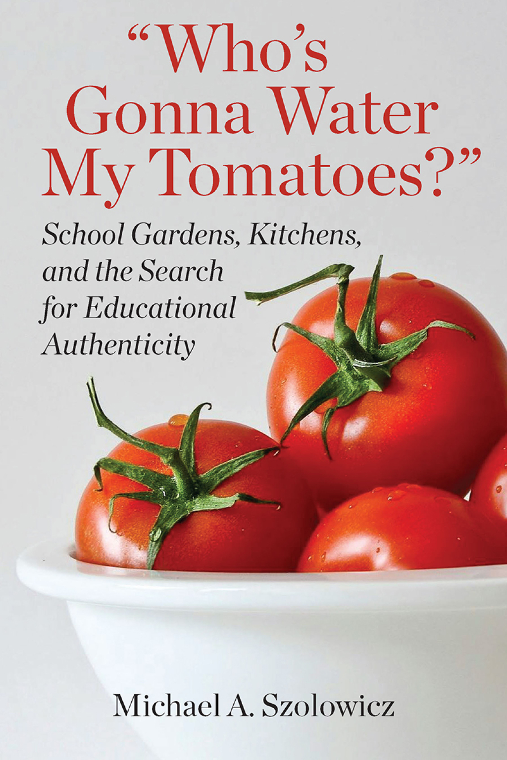 Whoâ€™s Gonna Water My Tomatoes?: School Gardens, Kitchens, and the Search for Educational Authenticity  â€“ PDF/EPUB Version Downloadable