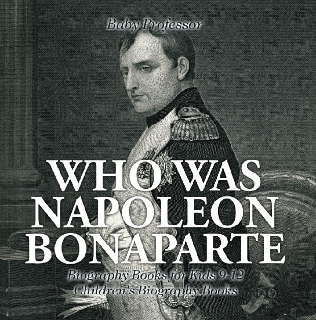 Who Was Napoleon Bonaparte - Biography Books for Kids 9-12 | Children's Biography Books - (PDF/EPUB Version)