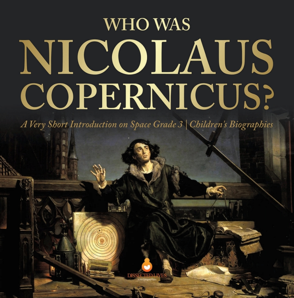 Who Was Nicolaus Copernicus? | A Very Short Introduction on Space Grade 3 | Children's Biographies - (PDF/EPUB Version)