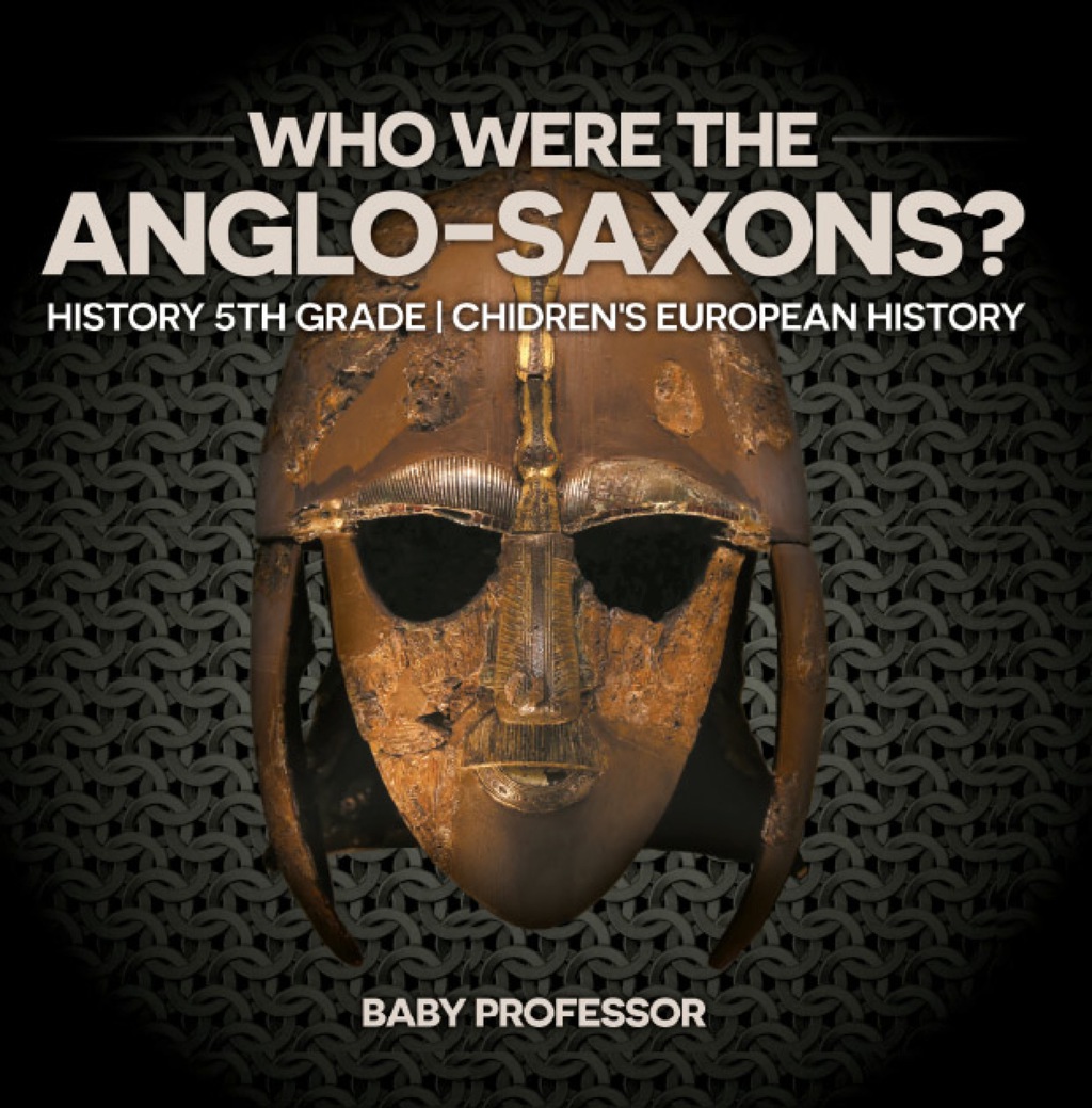 Who Were The Anglo-Saxons? History 5th Grade | Chidren's European History - (PDF/EPUB Version)