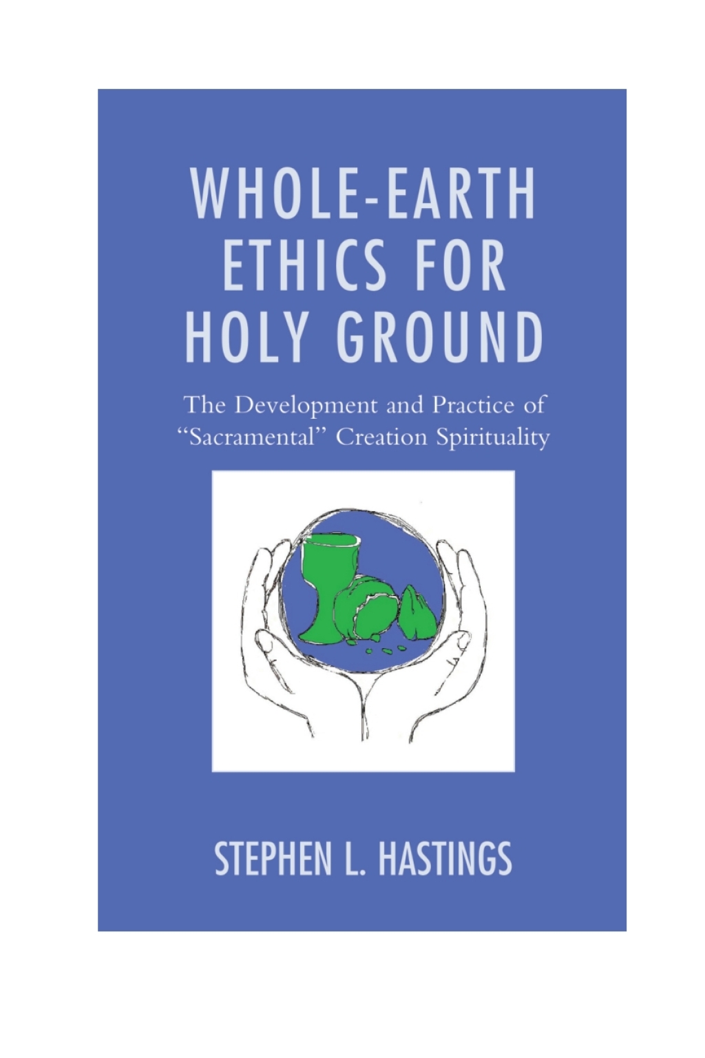Whole-Earth Ethics for Holy Ground The Development and Practice of "Sacramental" Creation Spirituality 1st Edition â€“ PDF/EPUB Version Downloadable