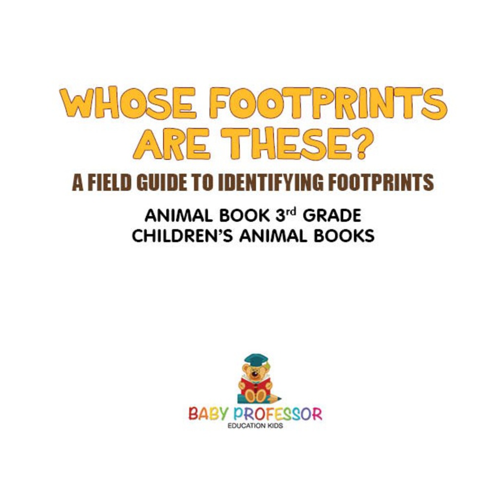 Whose Footprints Are These? A Field Guide to Identifying Footprints - Animal Book 3rd Grade | Children's Animal Books - (PDF/EPUB Version)