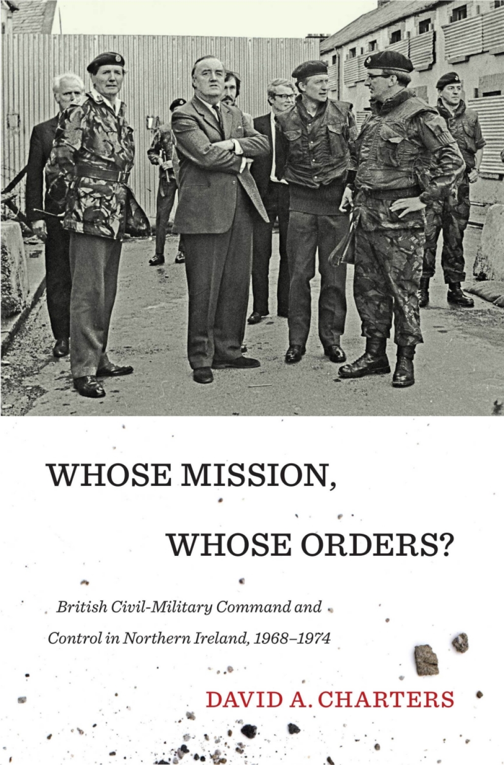 Whose Mission, Whose Orders? British Civil-Military Command and Control in Northern Ireland, 1968-1974  â€“ PDF/EPUB Version Downloadable