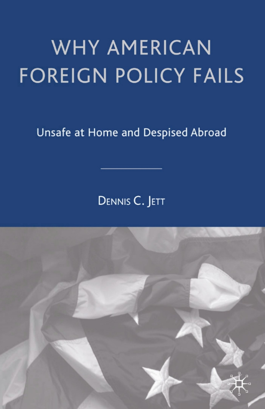 Why American Foreign Policy Fails Unsafe at Home and Despised Abroad  â€“ PDF/EPUB Version Downloadable