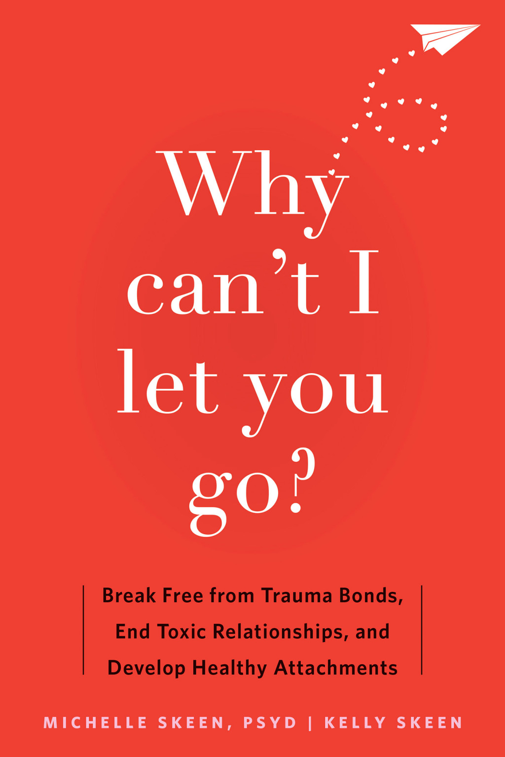 Why Can't I Let You Go? Break Free from Trauma Bonds, End Toxic Relationships, and Develop Healthy Attachments - (PDF/EPUB Version)