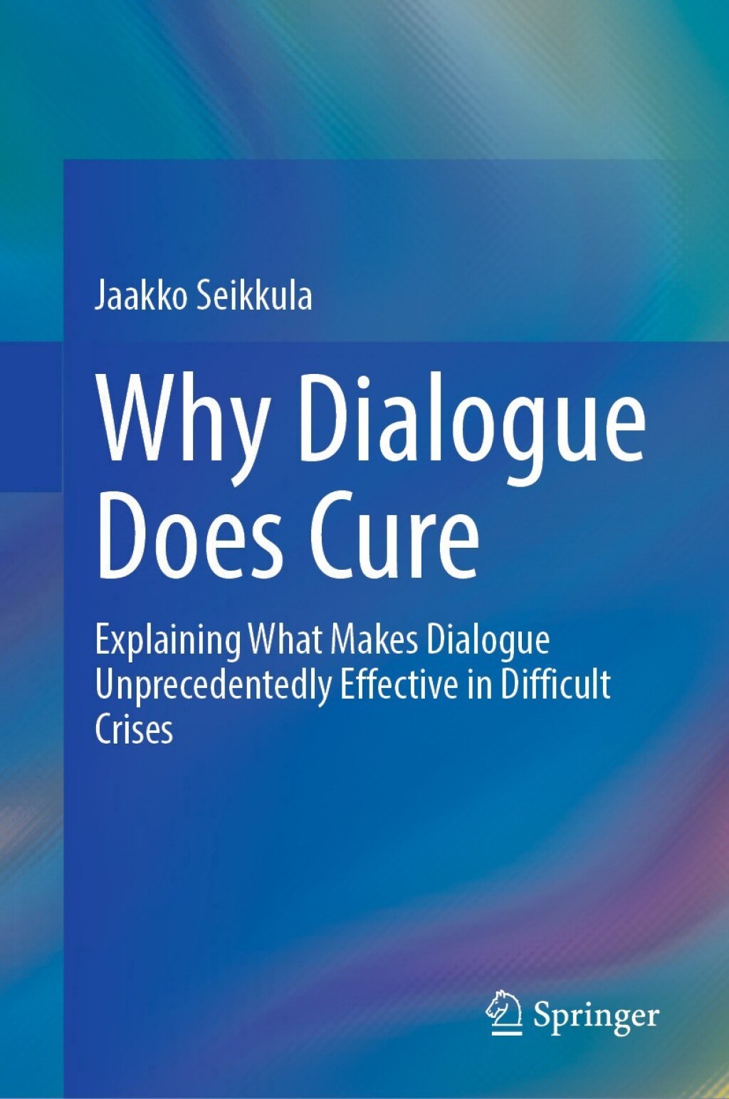 Why Dialogue Does Cure Explaining What Makes Dialogue Unprecedentedly Effective in Difficult Crises  â€“ PDF/EPUB Version Downloadable