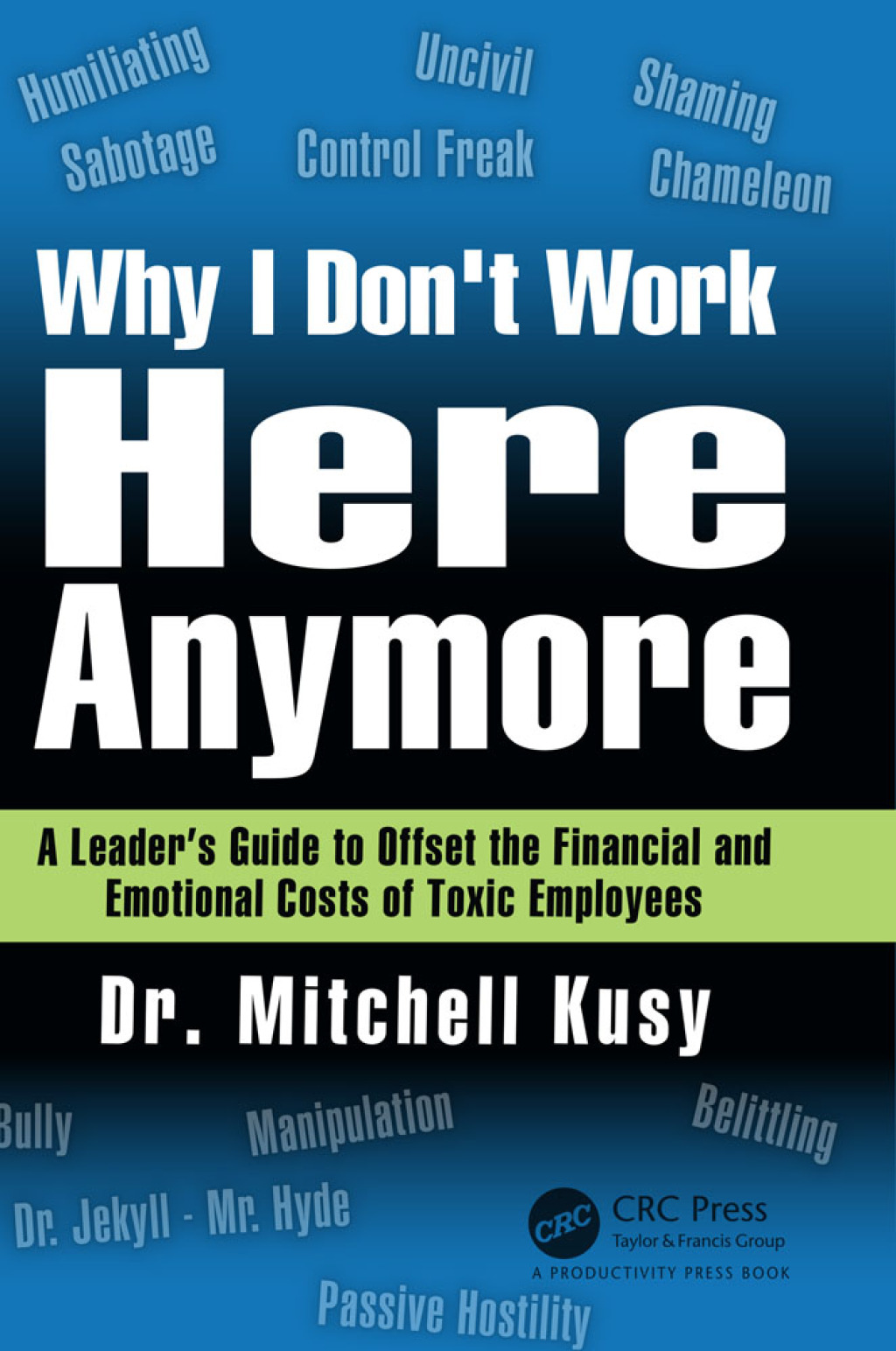Why I Don't Work Here Anymore A Leaderâ€™s Guide to Offset the Financial and Emotional Costs of Toxic Employees 1st Edition â€“ PDF/EPUB Version Downloadable