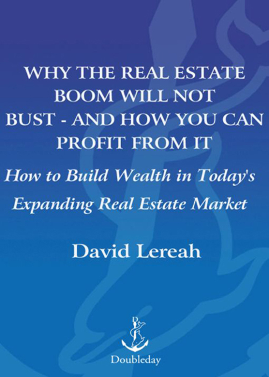 Why the Real Estate Boom Will Not Bust - And How You Can Profit from It How to Build Wealth in Today's Expanding Real Estate Market - (PDF/EPUB Version)