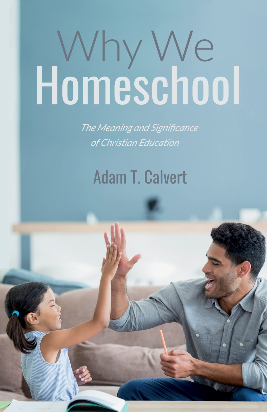 Why We Homeschool The Meaning and Significance of Christian Education - (PDF/EPUB Version)