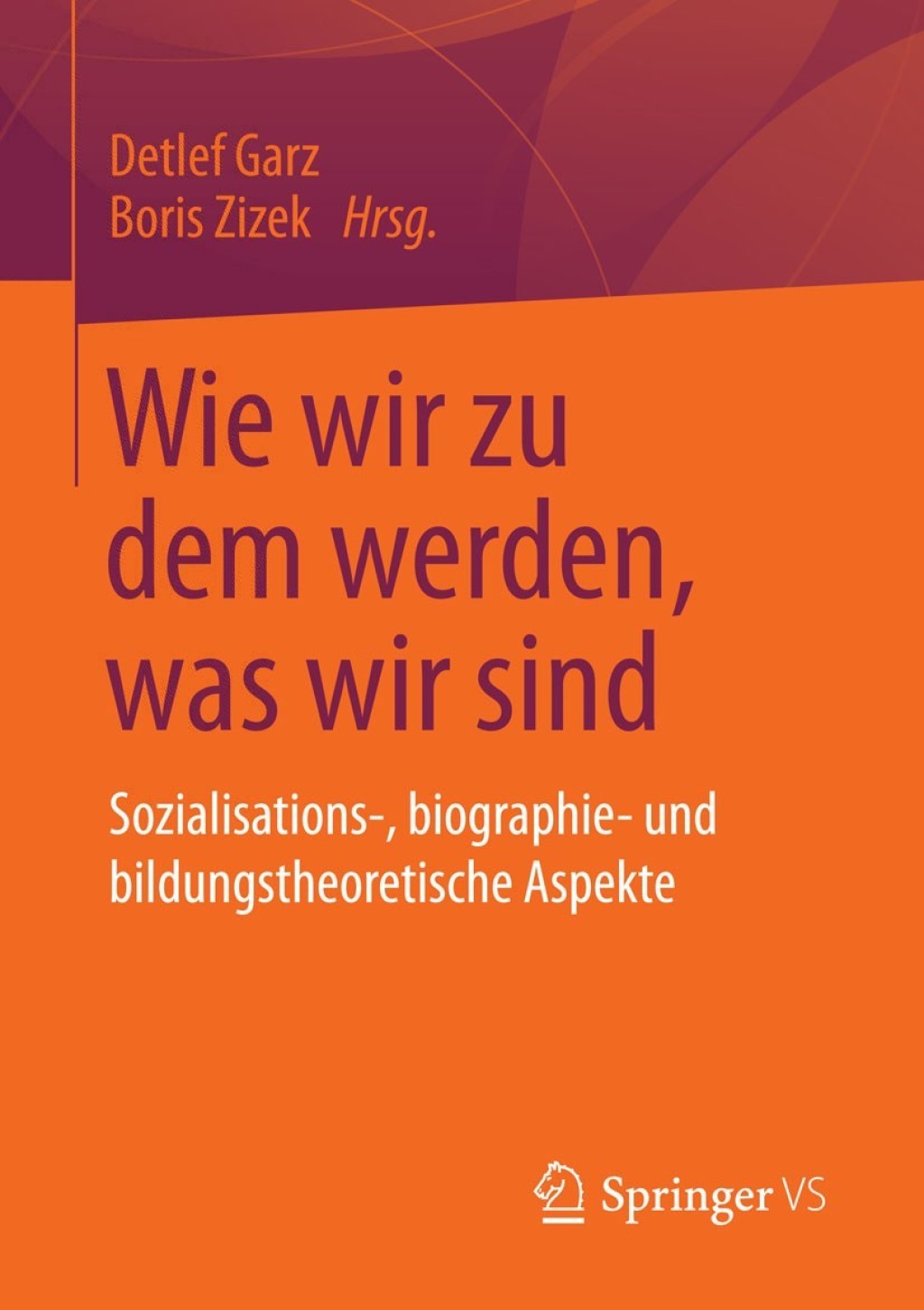 Wie wir zu dem werden, was wir sind Sozialisations-, biographie- und bildungstheoretische Aspekte  â€“ PDF/EPUB Version Downloadable