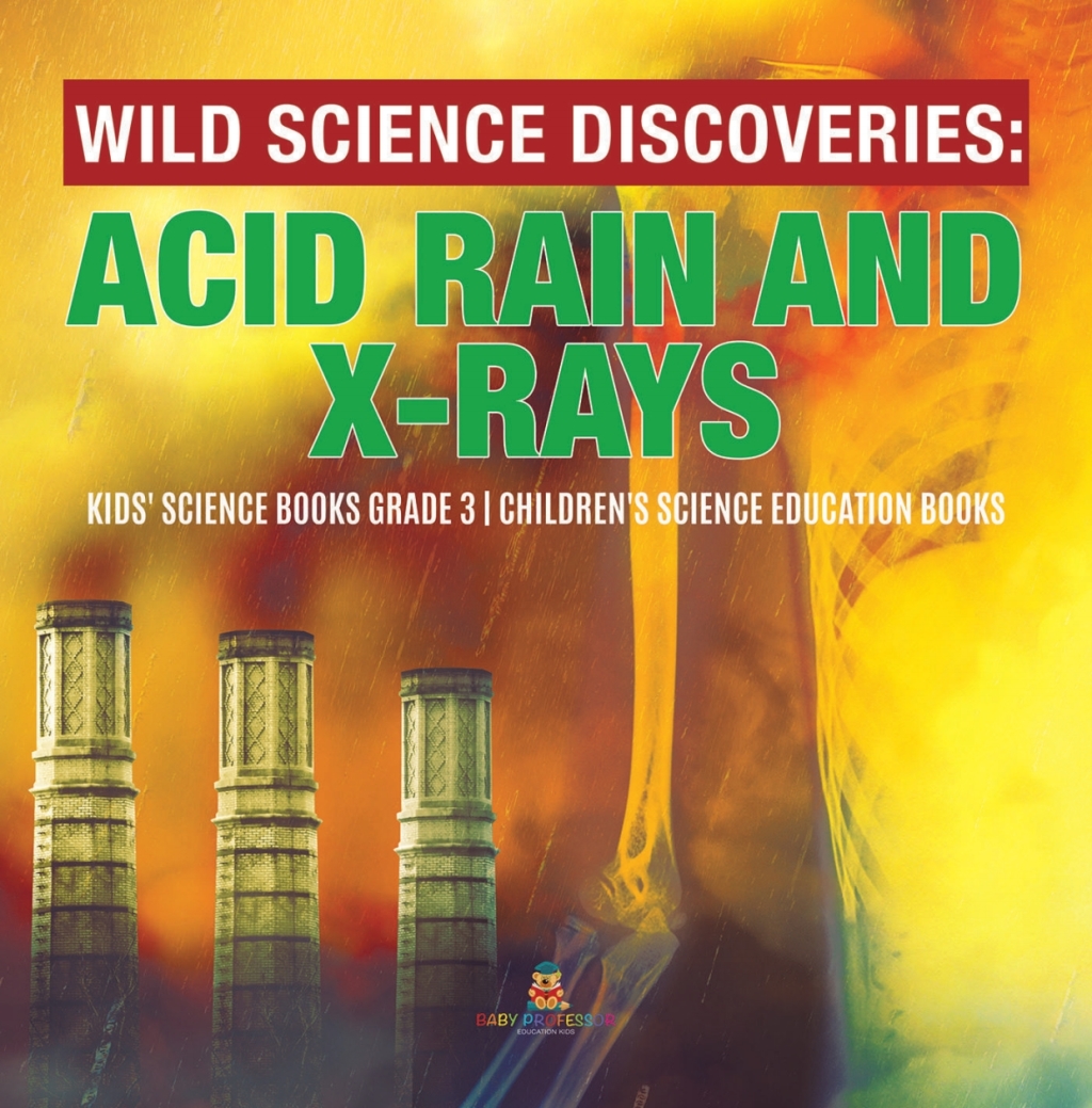 Wild Science Discoveries : Acid Rain and X-Rays | Kids' Science Books Grade 3 | Children's Science Education Books - (PDF/EPUB Version)
