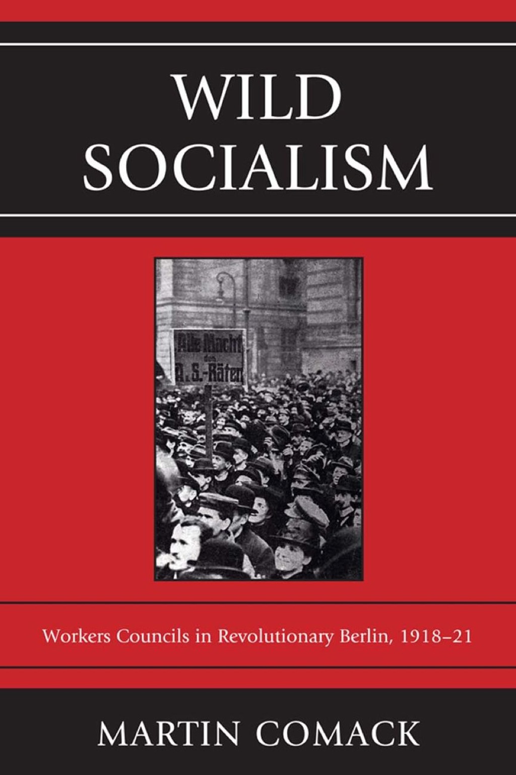 Wild Socialism Workers Councils in Revolutionary Berlin, 1918-21 1st Edition â€“ PDF/EPUB Version Downloadable