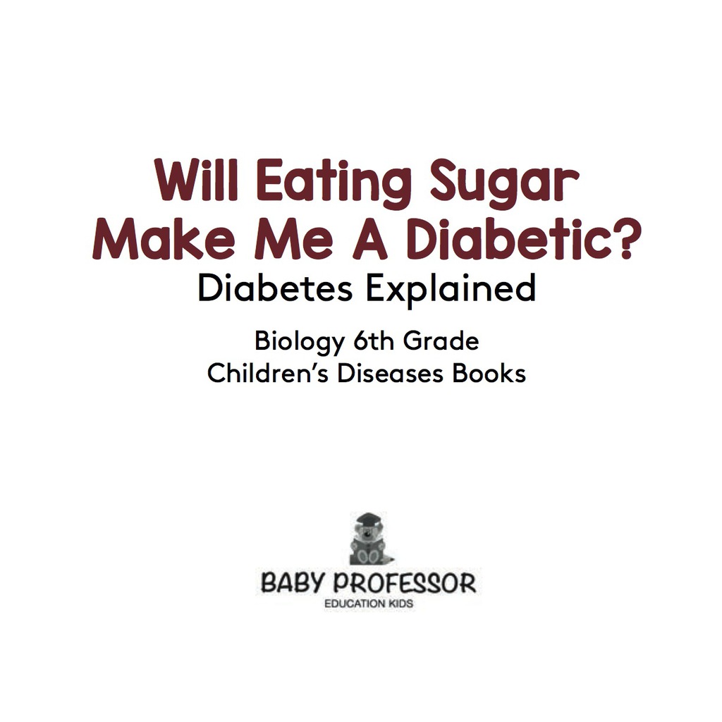 Will Eating Sugar Make Me A Diabetic? Diabetes Explained - Biology 6th Grade | Children's Diseases Books - (PDF/EPUB Version)