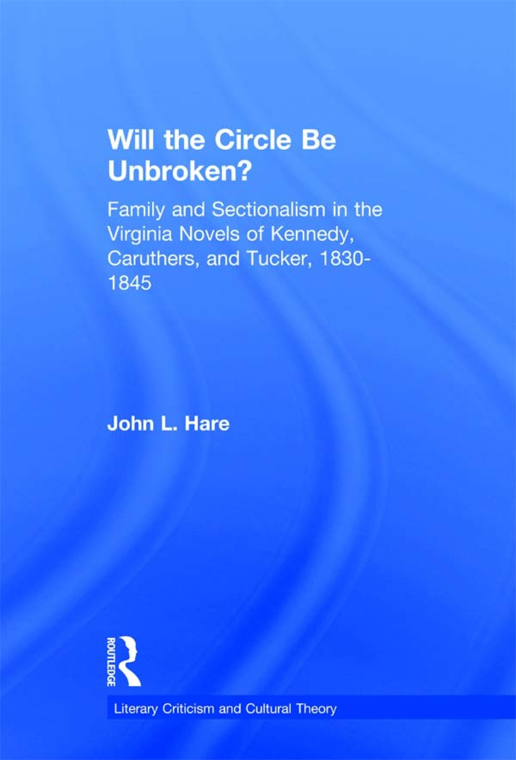 Will the Circle Be Unbroken? Family and Sectionalism in the Virginia Novels of Kennedy, Caruthers, and Tucker, 1830-1845 1st Edition â€“ PDF/EPUB Version Downloadable