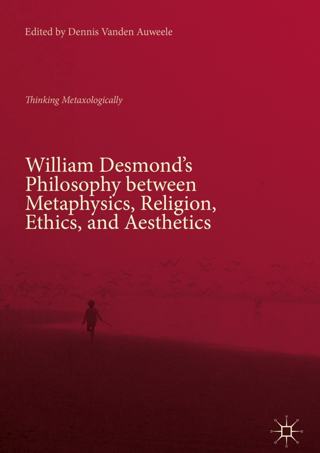 William Desmondâ€™s Philosophy between Metaphysics, Religion, Ethics, and Aesthetics Thinking Metaxologically  â€“ PDF/EPUB Version Downloadable