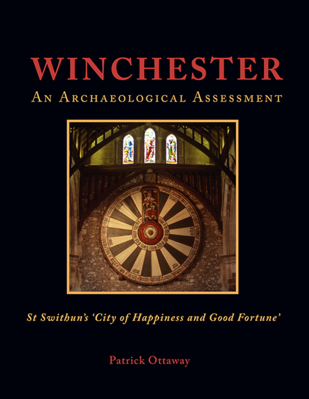 Winchester: Swithunâ€™s â€˜City of Happiness and Good Fortuneâ€™ An Archaeological Assessment  â€“ PDF/EPUB Version Downloadable