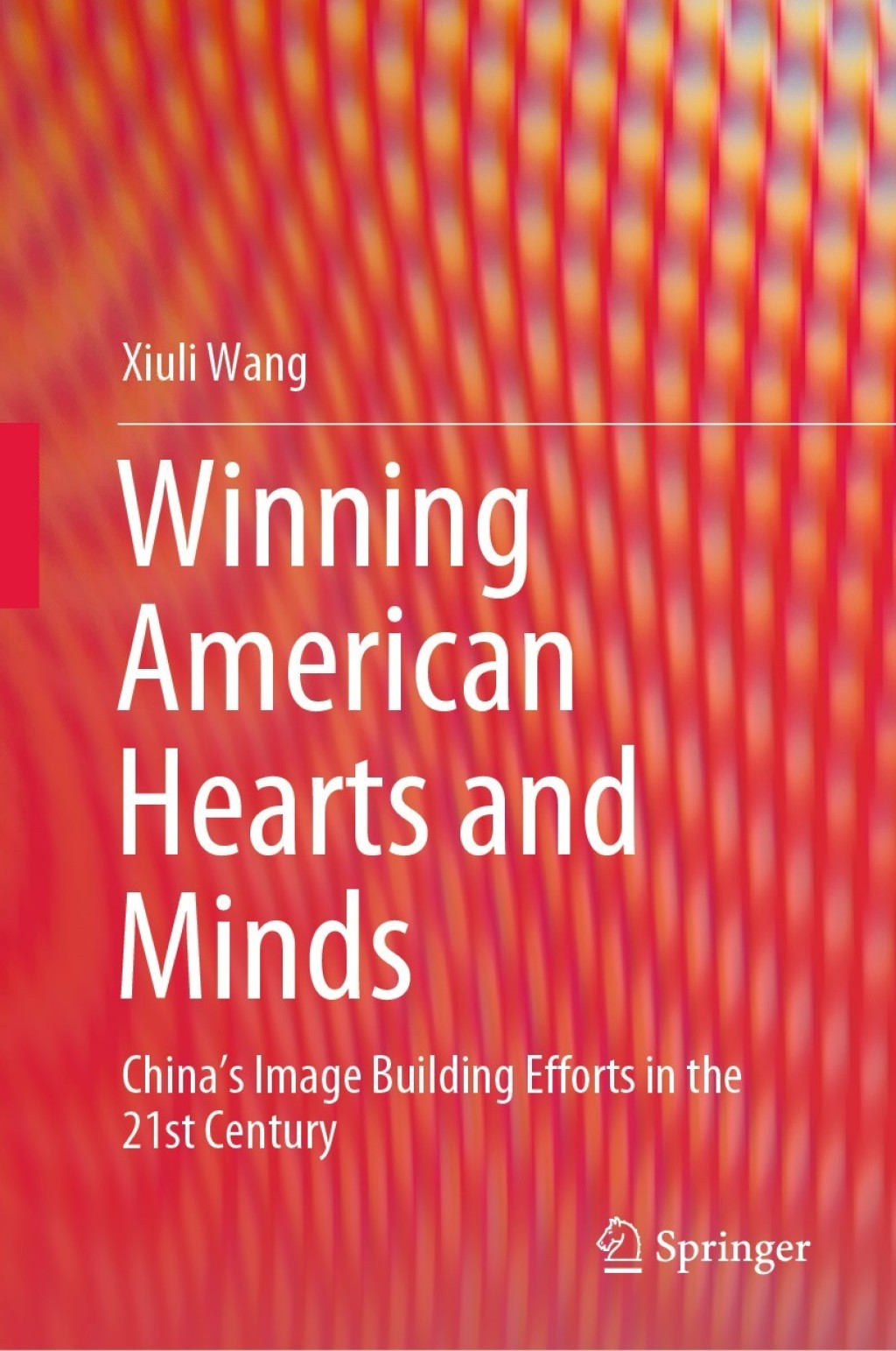Winning American Hearts and Minds Chinaâ€™s Image Building Efforts in the 21st Century  â€“ PDF/EPUB Version Downloadable