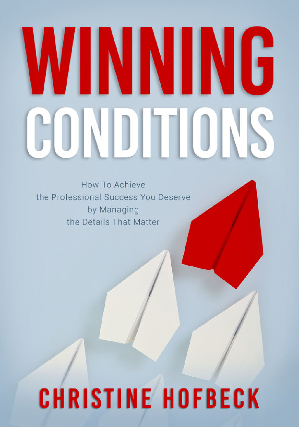 Winning Conditions How to Achieve the Professional Success You Deserve by Managing the Details That Matter - (PDF/EPUB Version)