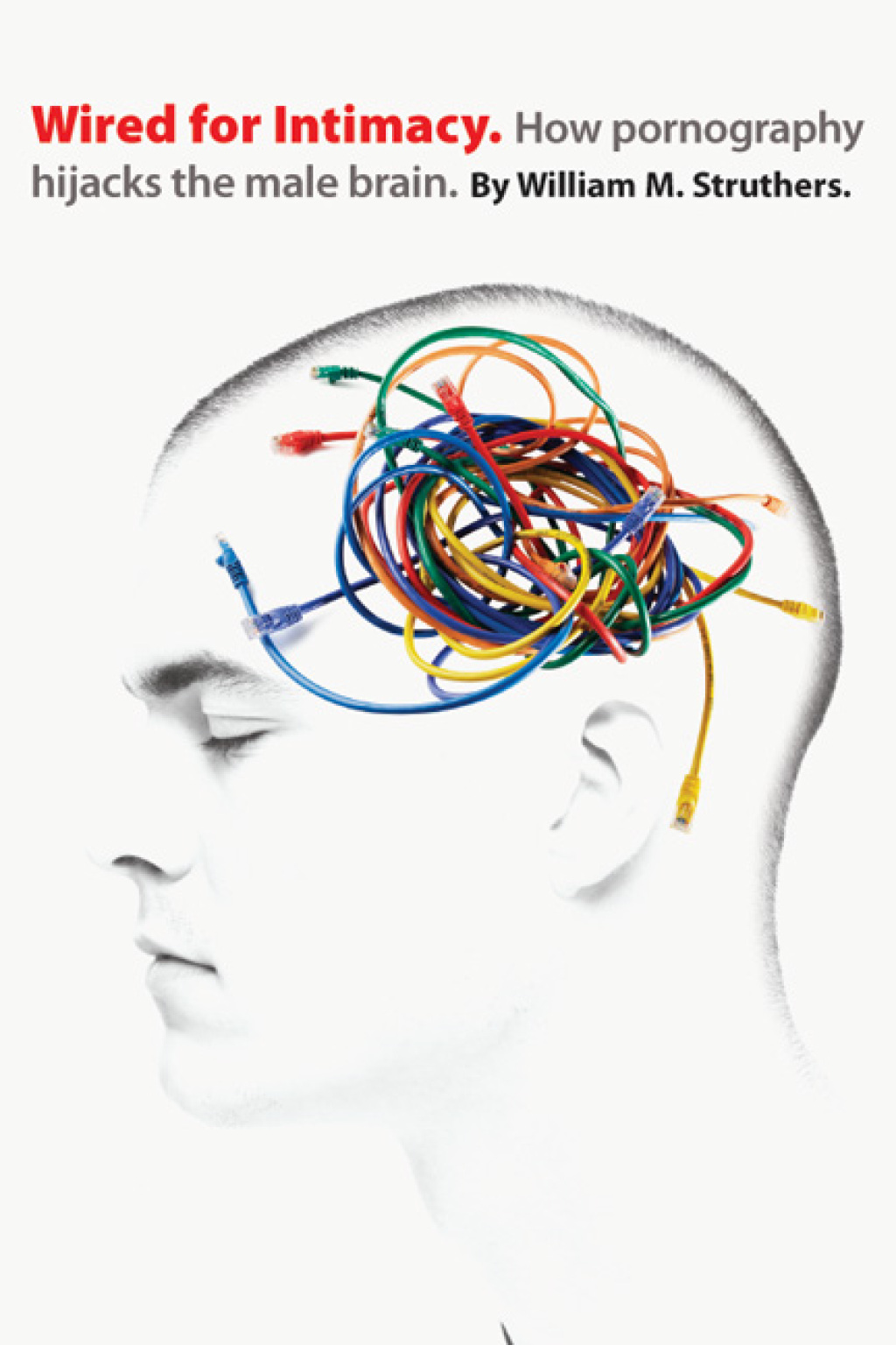 Wired for Intimacy How Pornography Hijacks the Male Brain - (PDF/EPUB Version)
