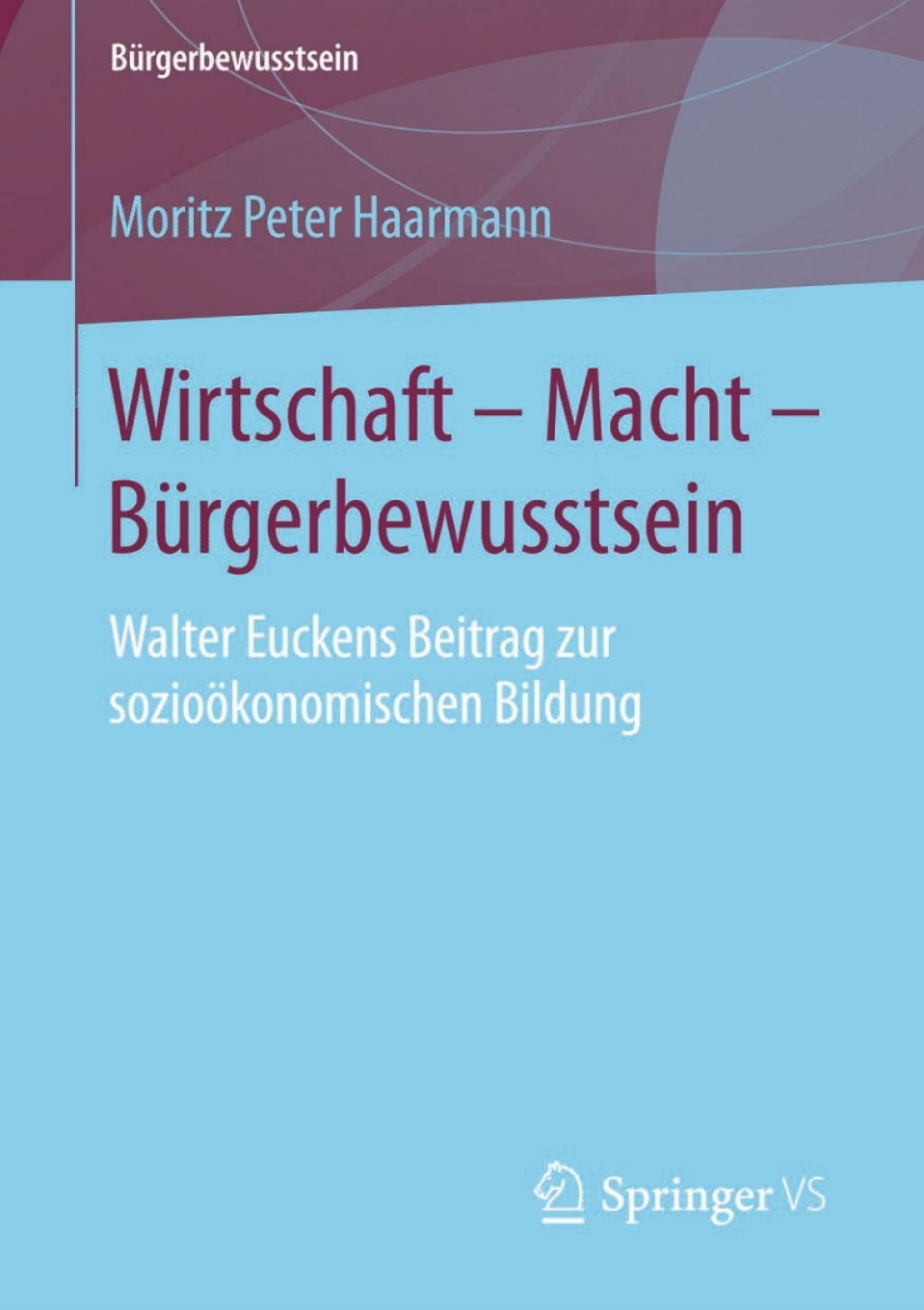 Wirtschaft â€“ Macht â€“ BÃ¼rgerbewusstsein Walter Euckens Beitrag zur sozioÃ¶konomischen Bildung  â€“ PDF/EPUB Version Downloadable