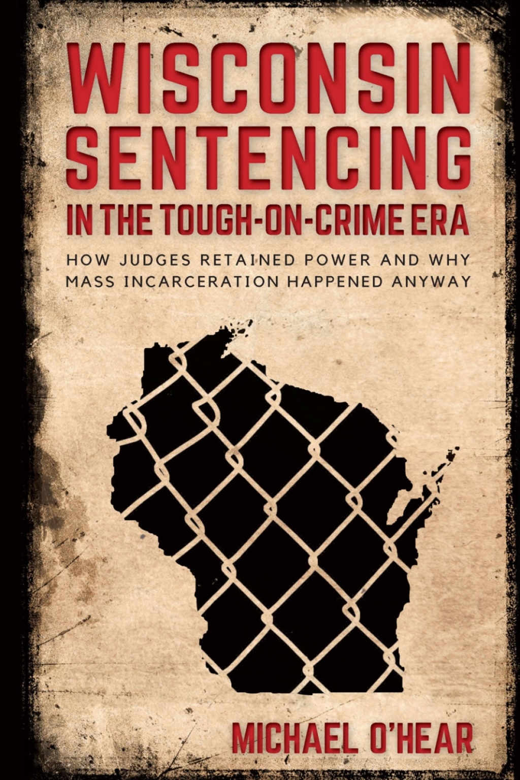 Wisconsin Sentencing in the Tough-on-Crime Era How Judges Retained Power and Why Mass Incarceration Happened Anyway  â€“ PDF/EPUB Version Downloadable