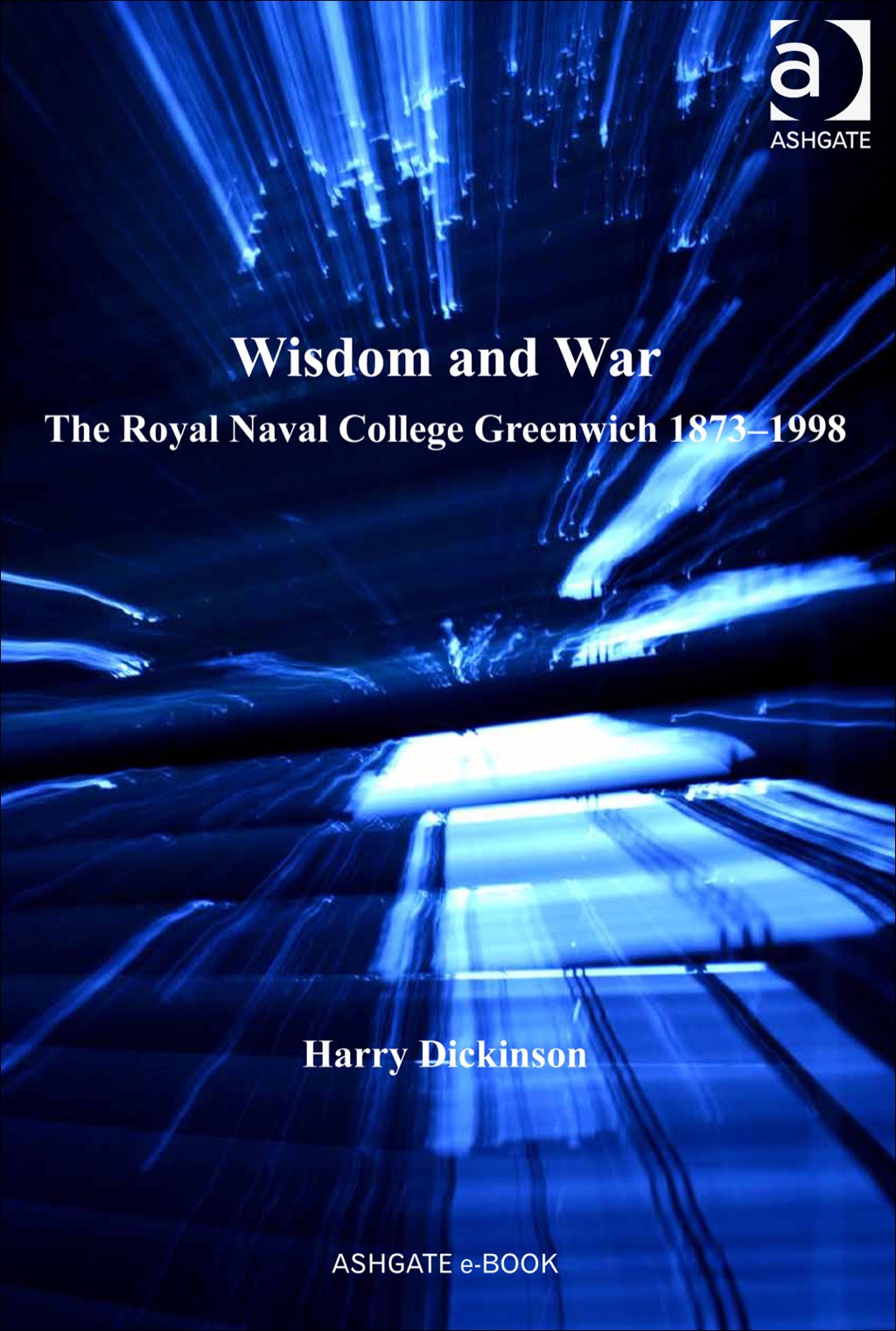 Wisdom and War: The Royal Naval College Greenwich 1873â€“1998  â€“ PDF/EPUB Version Downloadable