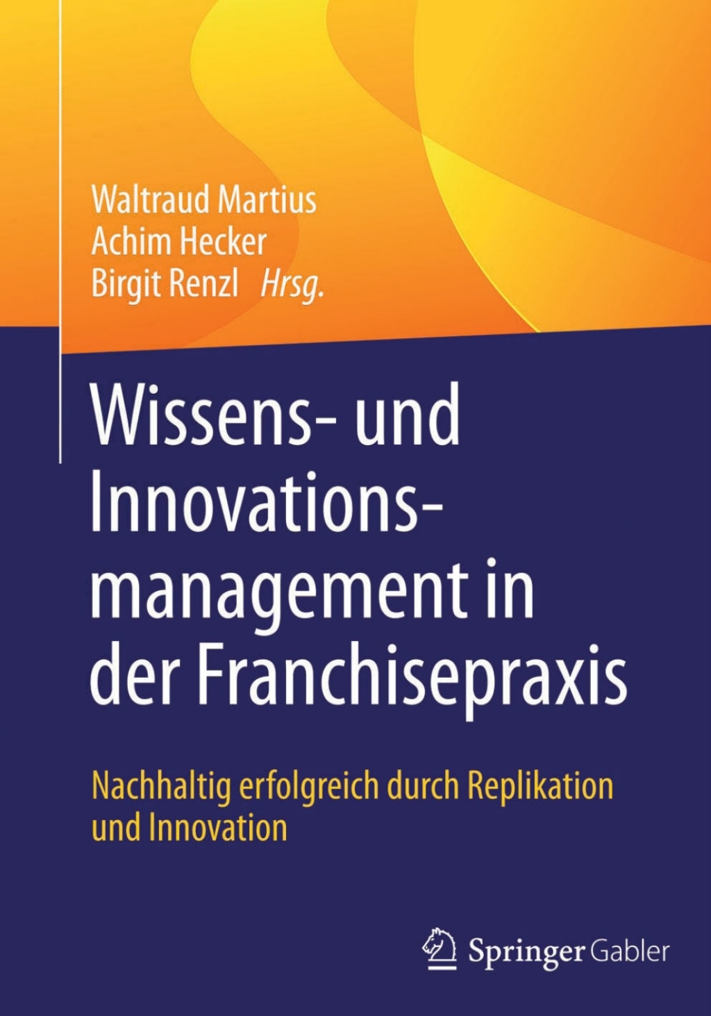 Wissens- und Innovationsmanagement in der Franchisepraxis Nachhaltig erfolgreich durch Replikation und Innovation  â€“ PDF/EPUB Version Downloadable