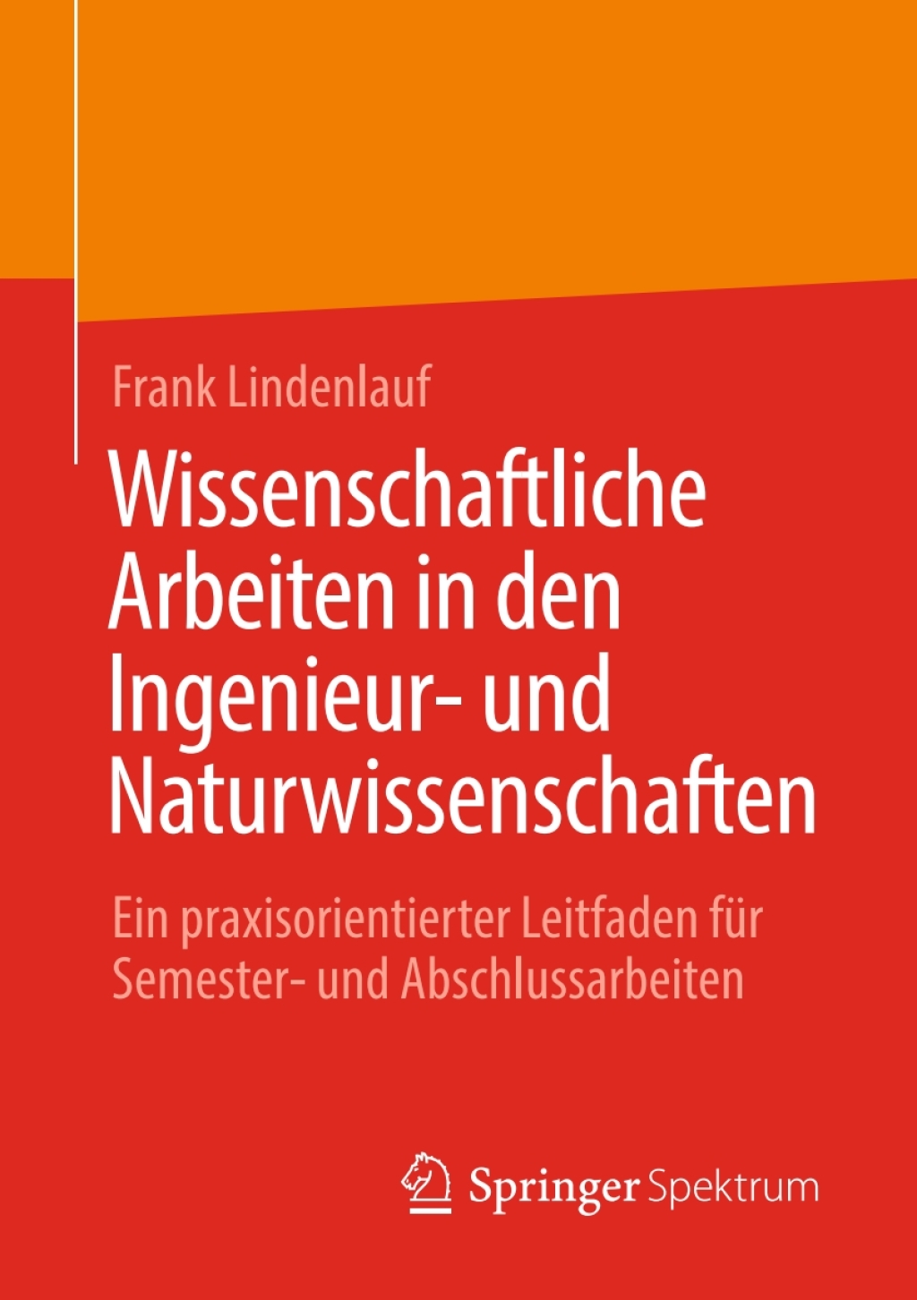 Wissenschaftliche Arbeiten in den Ingenieur- und Naturwissenschaften Ein praxisorientierter Leitfaden fÃ¼r Semester- und Abschlussarbeiten - (PDF/EPUB Version)