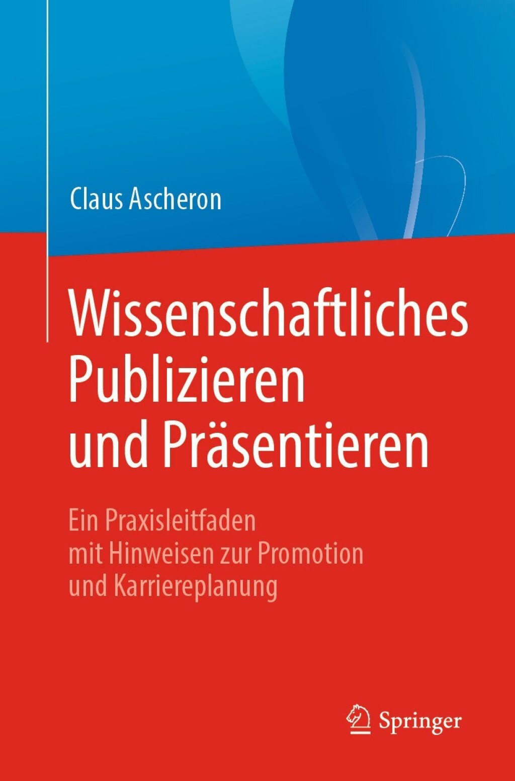 Wissenschaftliches Publizieren und PrÃ¤sentieren Ein Praxisleitfaden mit Hinweisen zur Promotion und Karriereplanung - (PDF/EPUB Version)