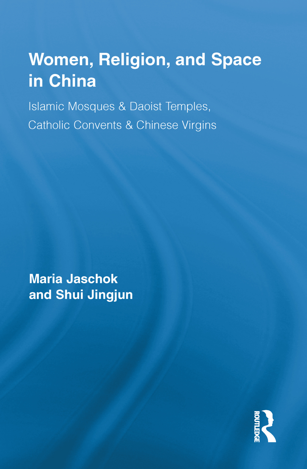 Women, Religion, and Space in China Islamic Mosques & Daoist Temples, Catholic Convents & Chinese Virgins 1st Edition â€“ PDF/EPUB Version Downloadable