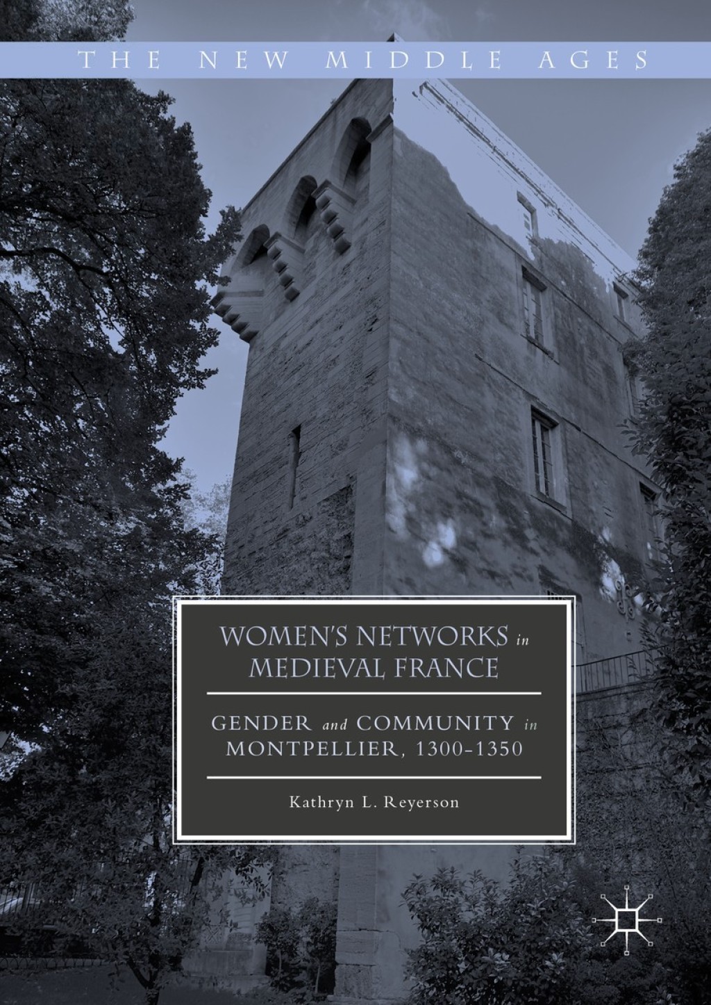 Women's Networks in Medieval France Gender and Community in Montpellier, 1300-1350  â€“ PDF/EPUB Version Downloadable