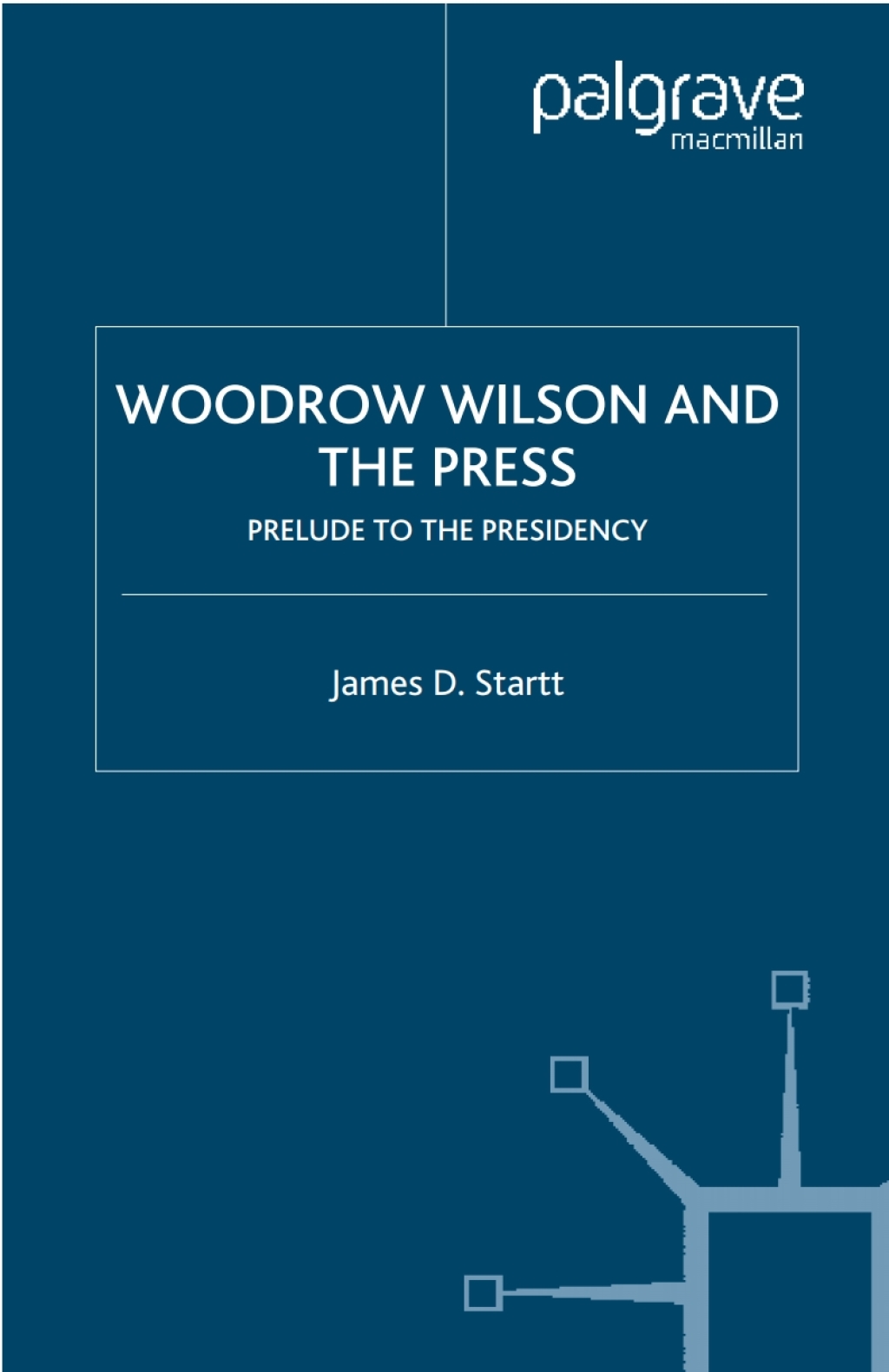 Woodrow Wilson and the Press Prelude to the Presidency  â€“ PDF/EPUB Version Downloadable