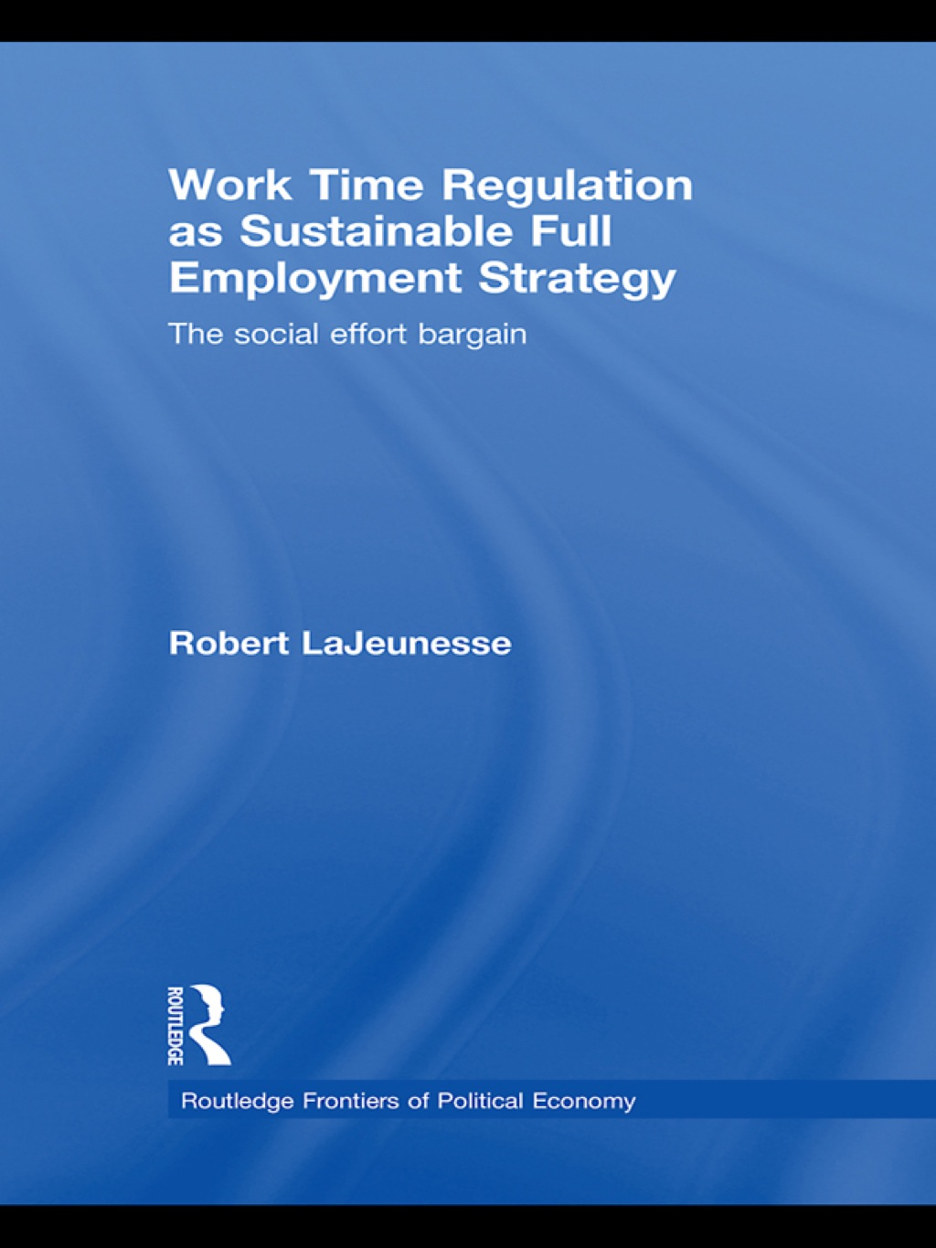 Work Time Regulation as Sustainable Full Employment Strategy The Social Effort Bargain 1st Edition â€“ PDF/EPUB Version Downloadable