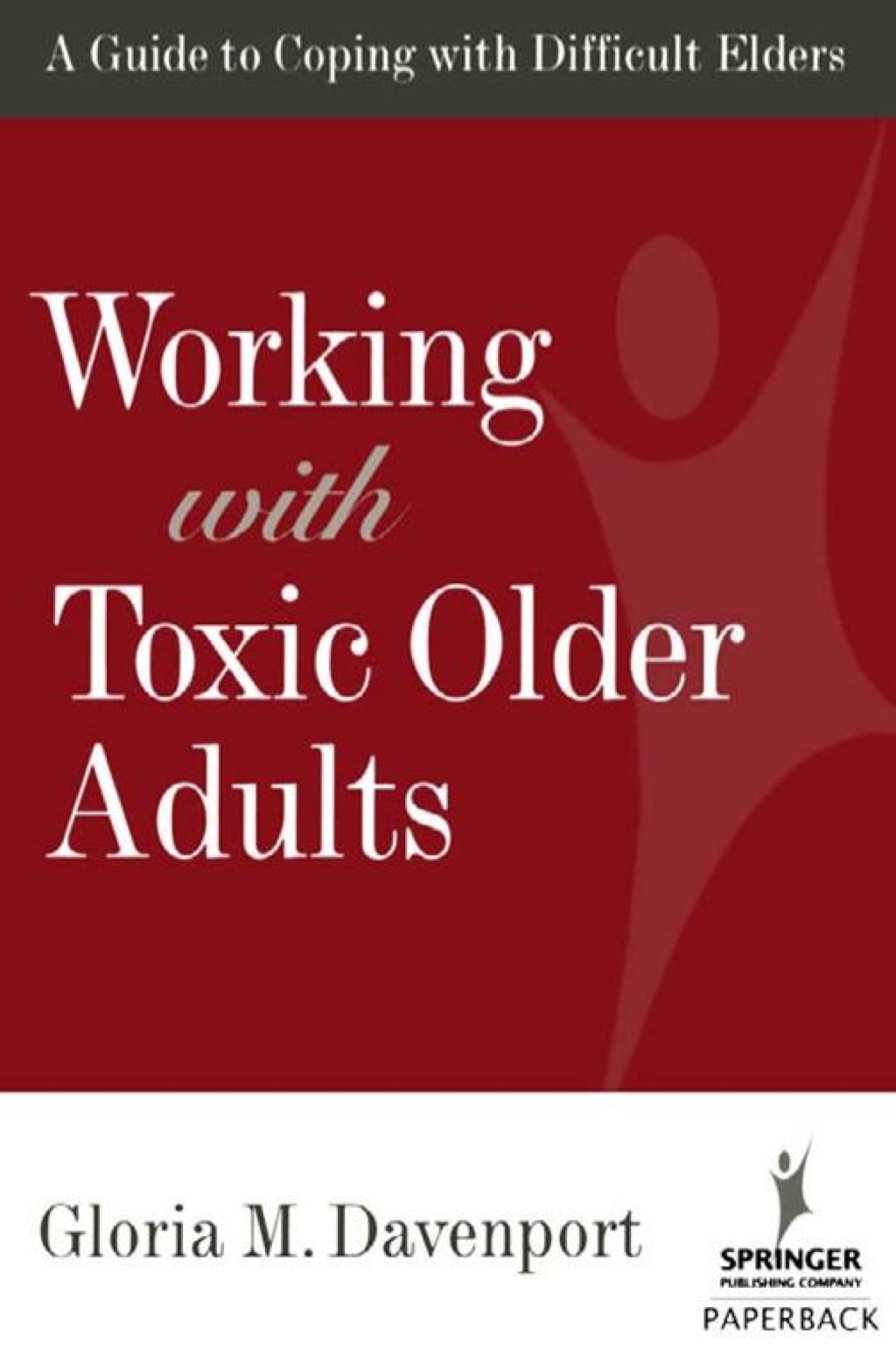 Working With Toxic Older Adults A Guide to Coping With Difficult Elders 1st Edition â€“ PDF/EPUB Version Downloadable