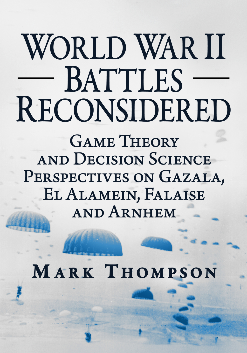 World War II Battles Reconsidered Game Theory and Decision Science Perspectives on Gazala, El Alamein, Falaise and Arnhem  â€“ PDF/EPUB Version Downloadable