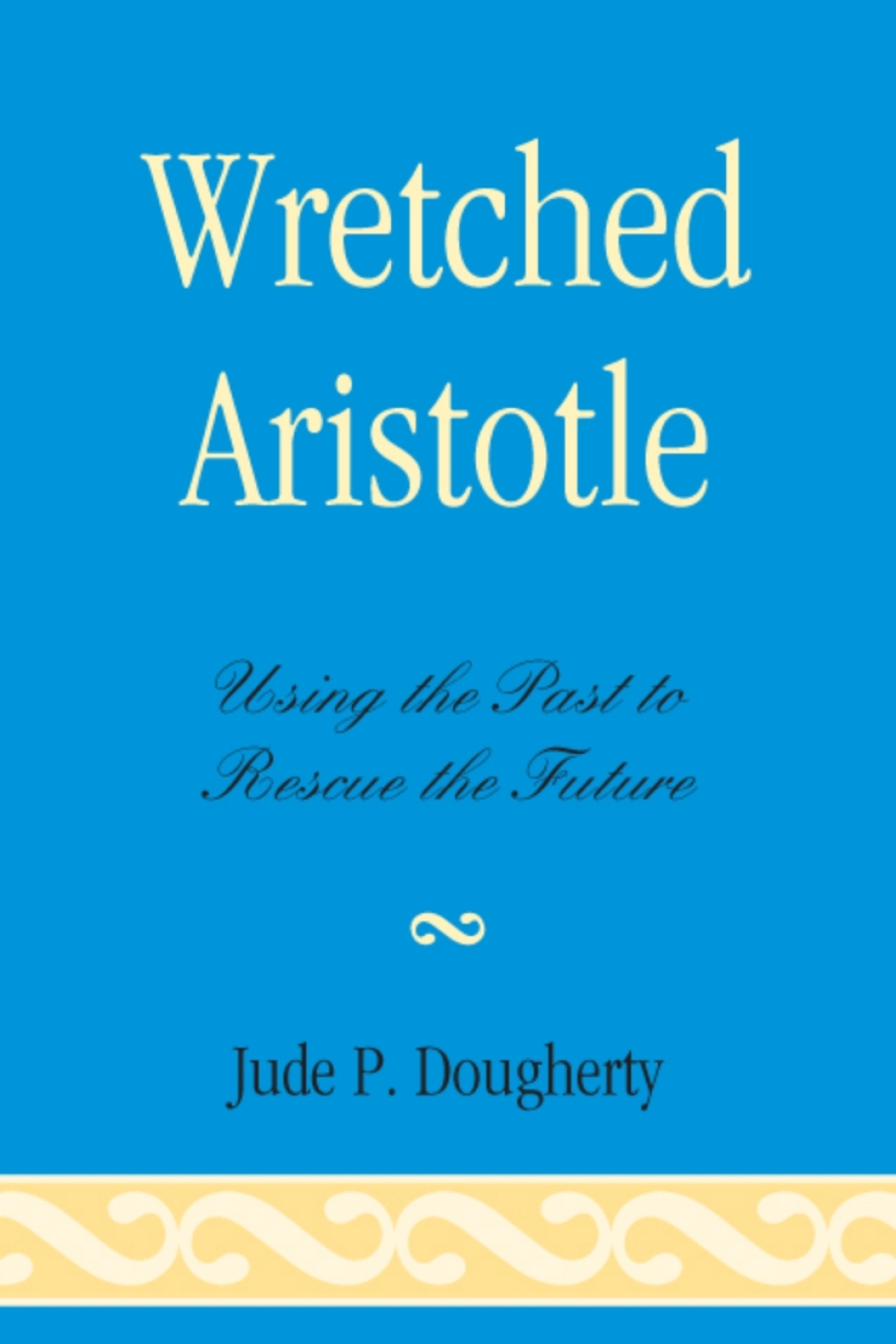Wretched Aristotle Using the Past to Rescue the Future 1st Edition â€“ PDF/EPUB Version Downloadable