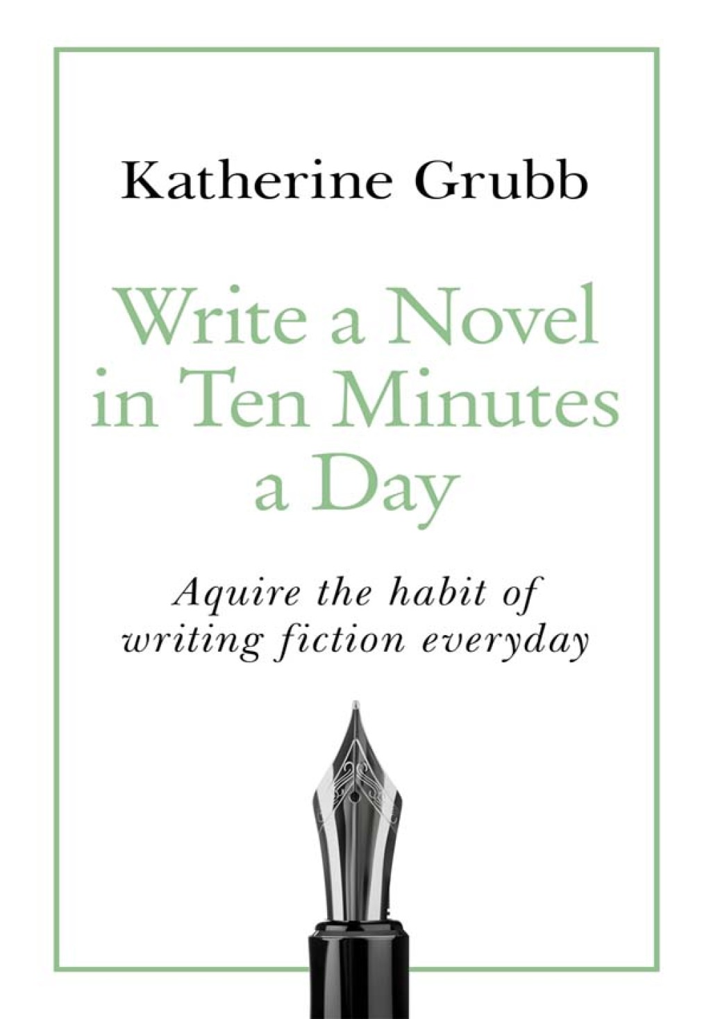 Write a Novel in 10 Minutes a Day Acquire the habit of writing fiction every day - (PDF/EPUB Version)