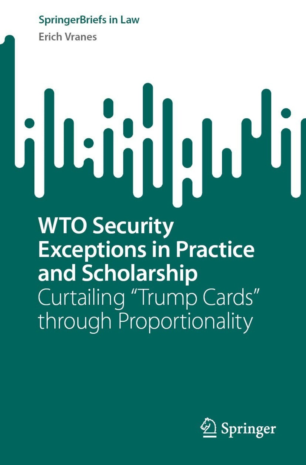 WTO Security Exceptions in Practice and Scholarship Curtailing â€œTrump Cardsâ€ through Proportionality  â€“ PDF/EPUB Version Downloadable