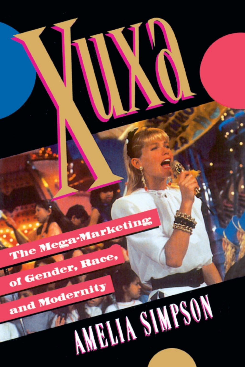 Xuxa The Mega-Marketing of Gender, Race, and Modernity  â€“ PDF/EPUB Version Downloadable
