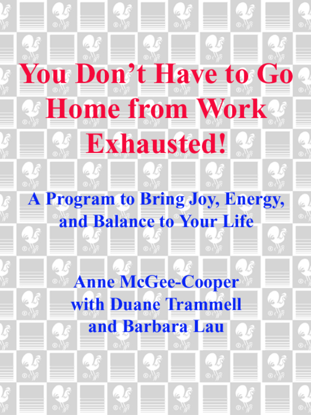 You Don't Have to Go Home from Work Exhausted! A Program to Bring Joy, Energy, and Balance to Your Life - (PDF/EPUB Version)