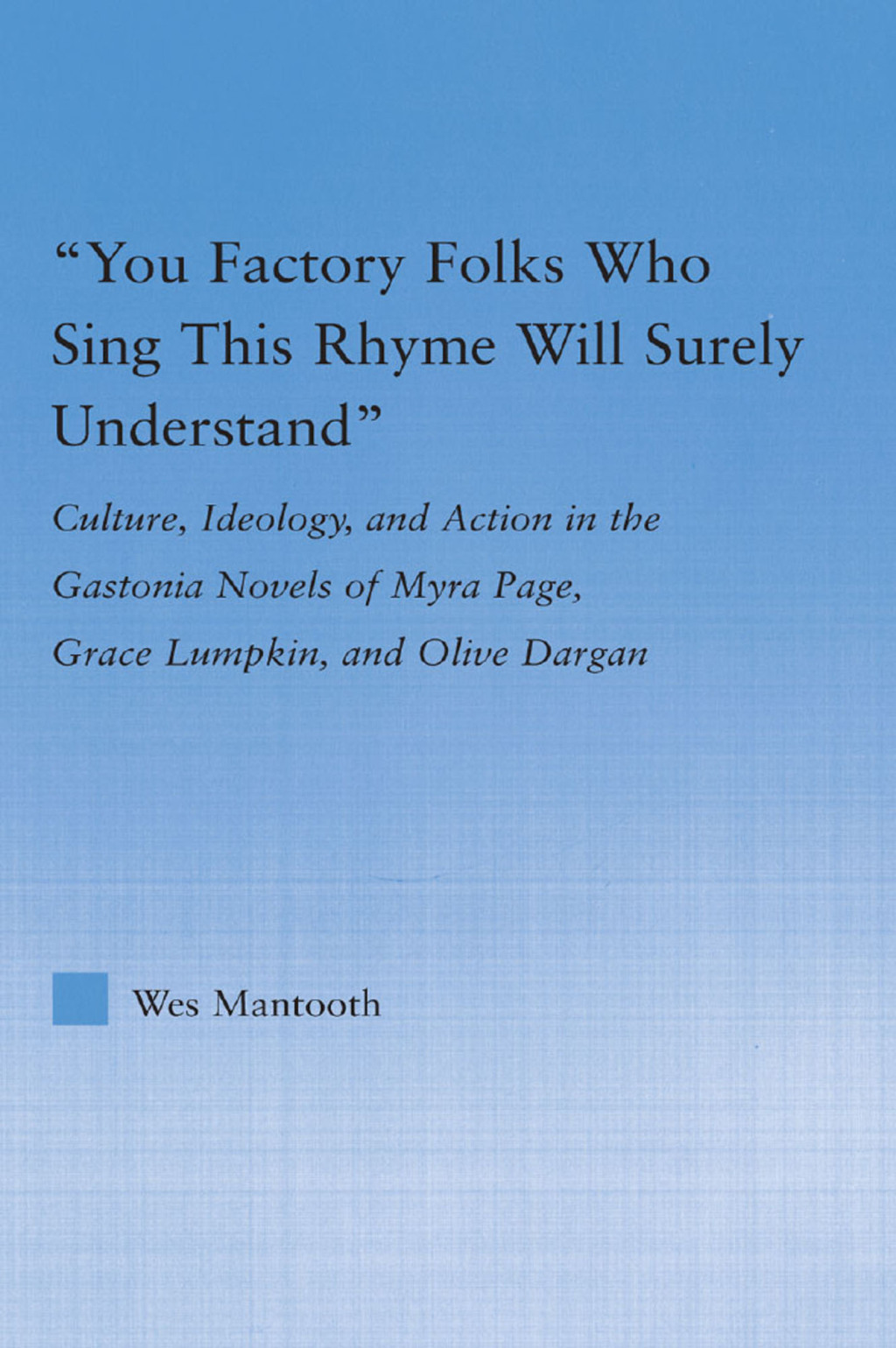 You Factory Folks Who Sing This Song Will Surely Understand Culture, Ideology, and Action in the Gastonia Novels of Myra Page, Grace Lumpkin, and Olive Dargin 1st Edition â€“ PDF/EPUB Version Downloadable
